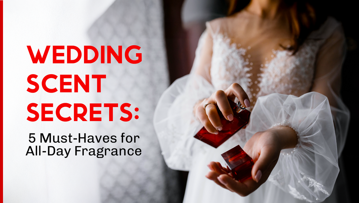 Wedding Scent Secrets: 5 Must-Haves for All-Day Fragrance