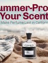 Summer-Proof Your Scent: How to Make Perfume Last in California Heat