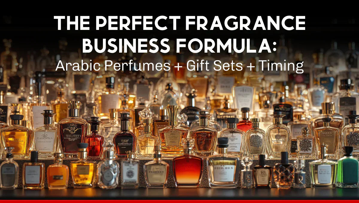 The Perfect Fragrance Business Formula: Arabic Perfumes + Gift Sets + Timing